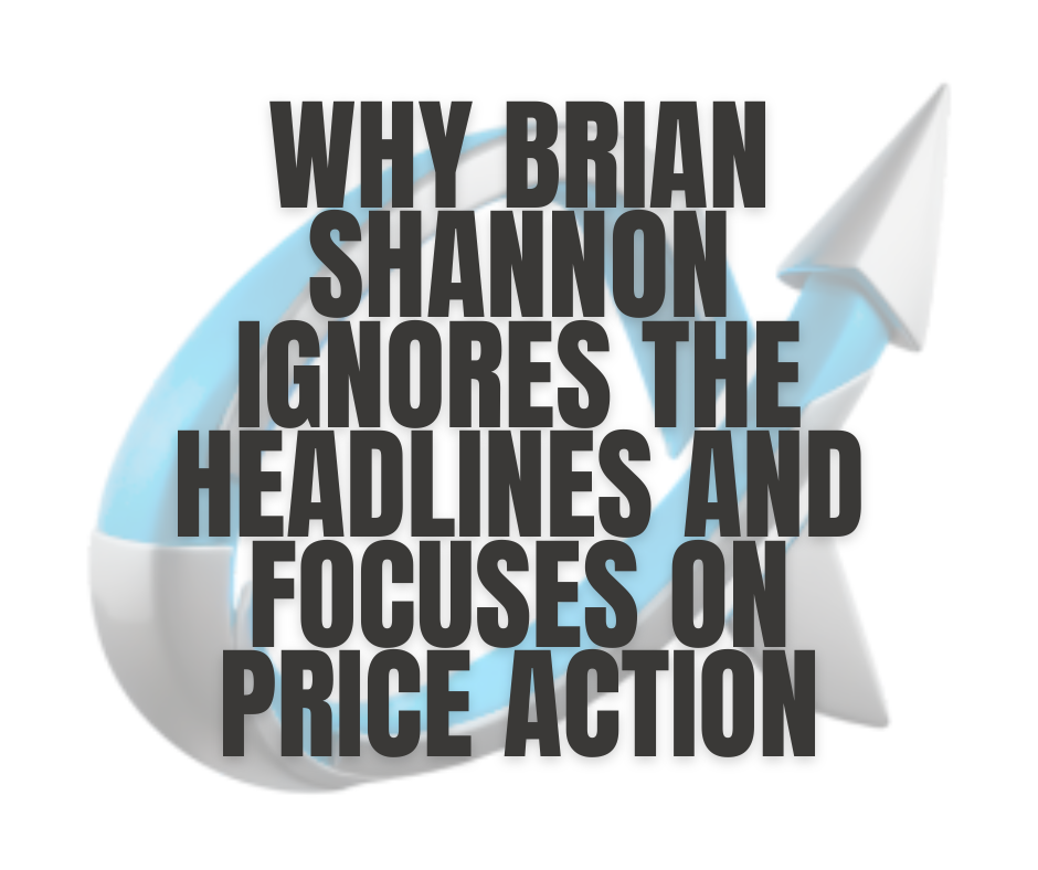 Why Brian Shannon ignores the headlines and focuses on price action