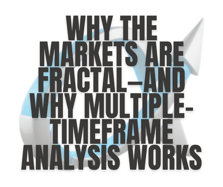Why the Markets Are Fractal—And Why Multiple-Timeframe Analysis Works