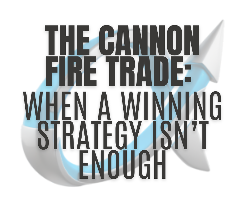 The Cannon Fire Trade: When a Winning Strategy Isn’t Enough